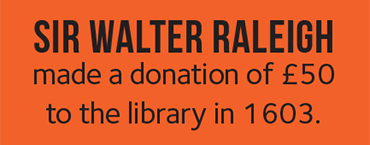 Sir Walter Raleigh made a donation of £50 to the library in 1603.