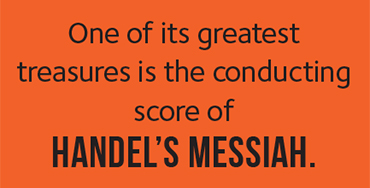 One of its greatest treasures is the conducting score of Handel's Messiah,