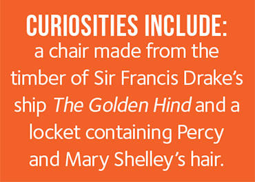 Curiosities include: a chair made of Sir Francis Drake's ship The Golden Hind and a locket containing Percy and Mary Shelley's hair. 
