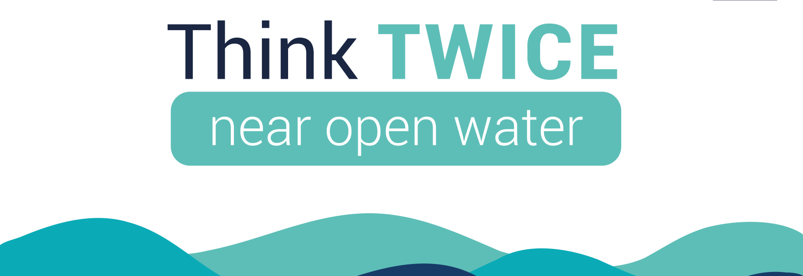 Water waves with text 'Think TWICE near open water'