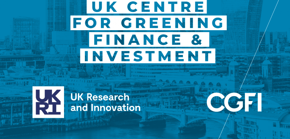 The new UK Centre for Greening Finance & Investment (CGFI) funding from the National Environment Research Council (NERC) and Innovate UK, both part of UK Research and Innovation (UKRI), 